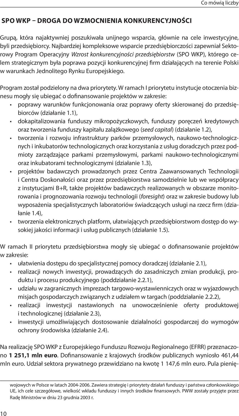 konkurencyjnej firm działających na terenie Polski w warunkach Jednolitego Rynku Europejskiego. Program został podzielony na dwa priorytety.