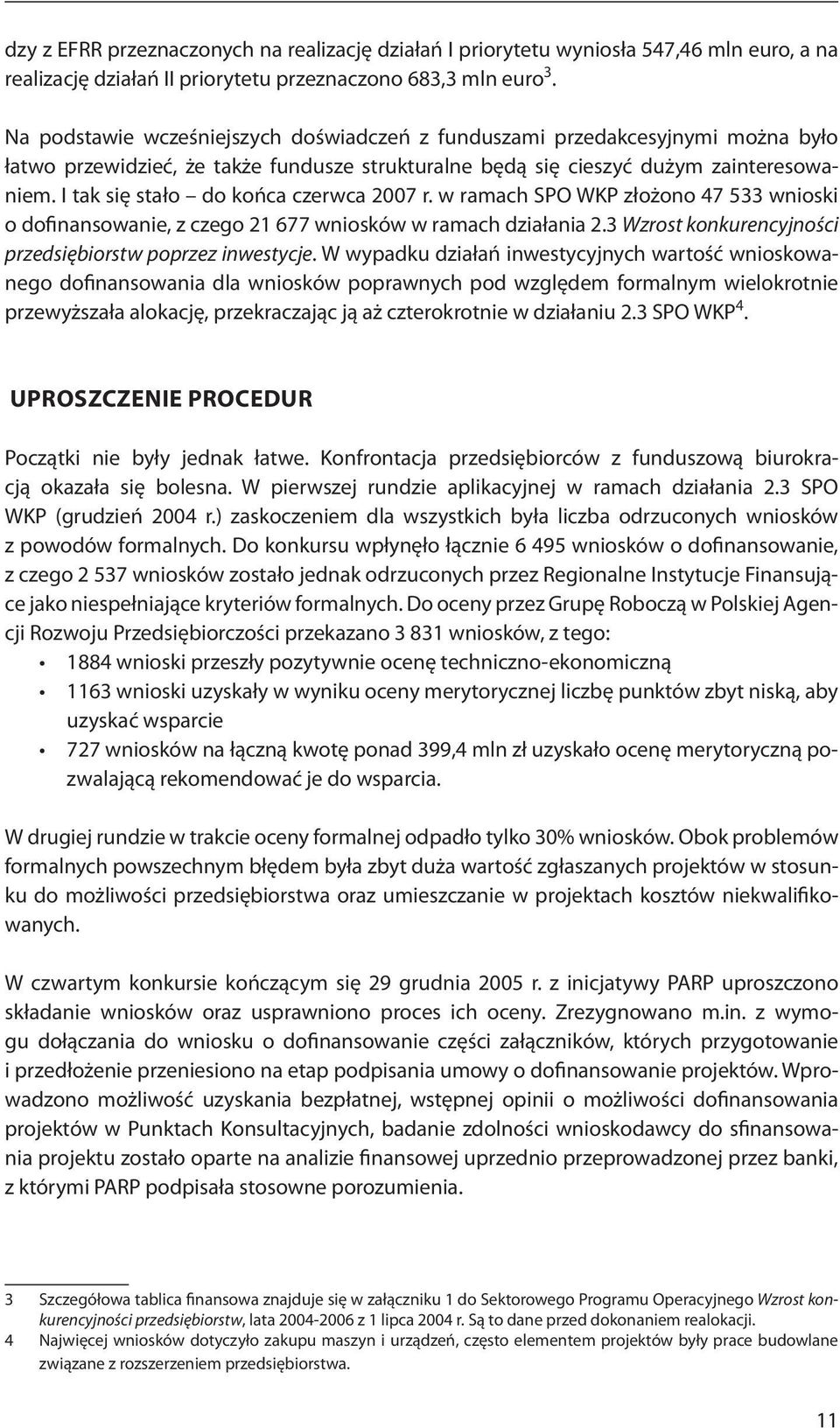 I tak się stało do końca czerwca 2007 r. w ramach SPO WKP złożono 47 533 wnioski o dofinansowanie, z czego 21 677 wniosków w ramach działania 2.