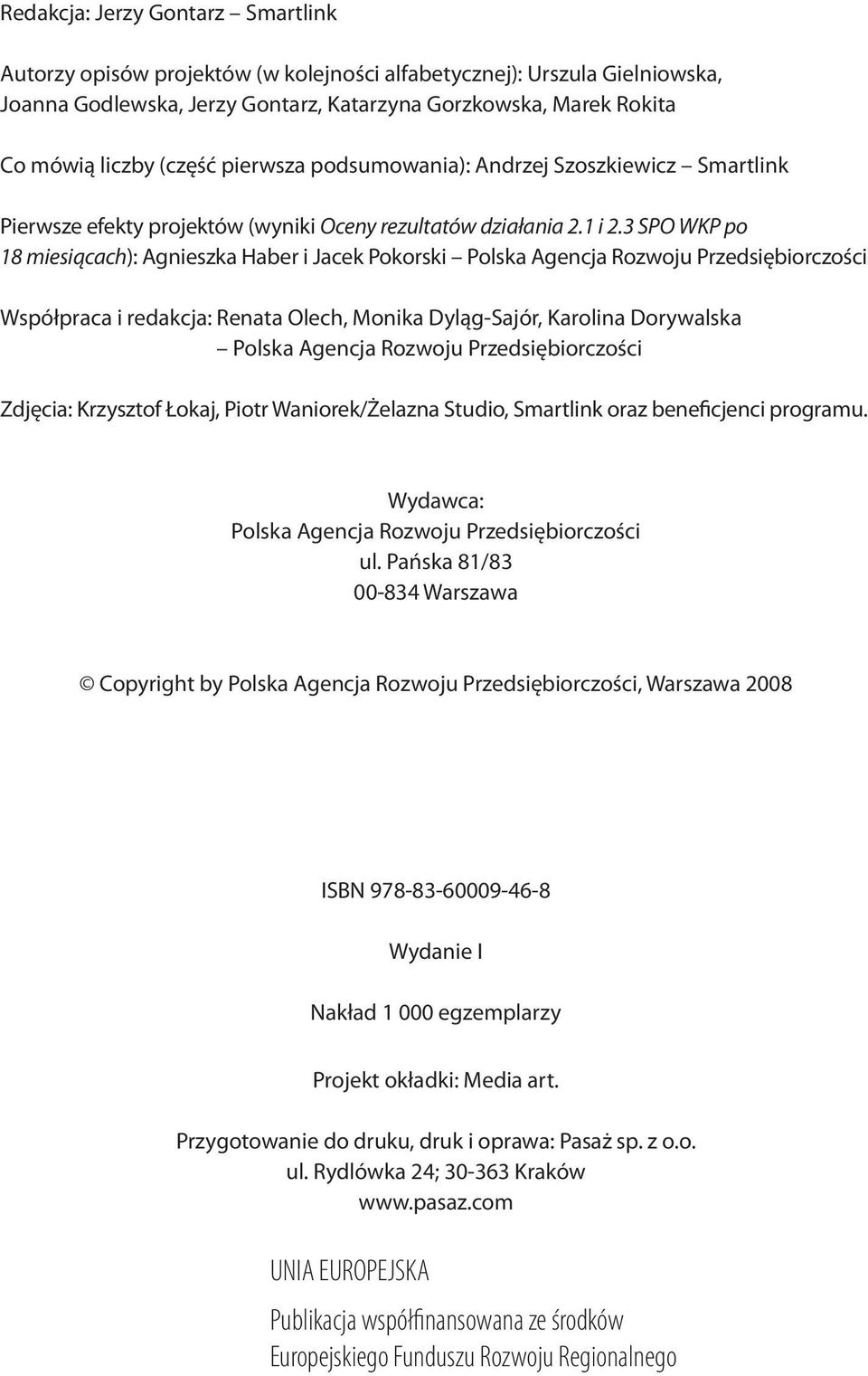 3 SPO WKP po 18 miesiącach): Agnieszka Haber i Jacek Pokorski Polska Agencja Rozwoju Przedsiębiorczości Współpraca i redakcja: Renata Olech, Monika Dyląg-Sajór, Karolina Dorywalska Polska Agencja