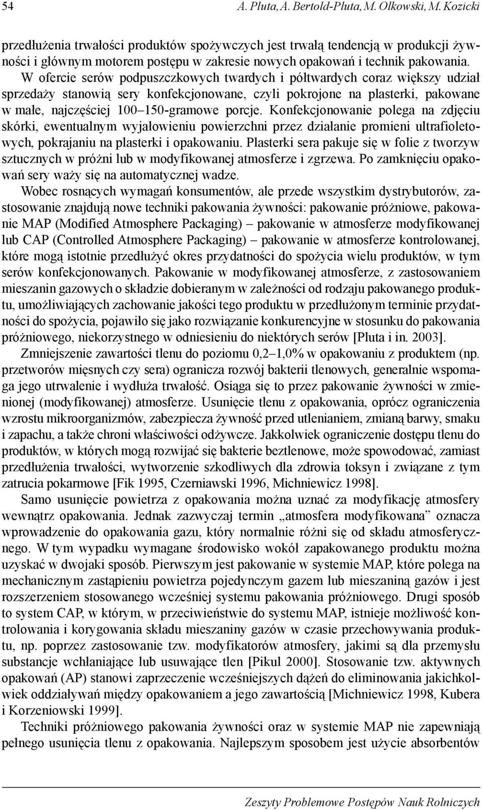 W ofercie serów podpuszczkowych twardych i półtwardych coraz większy udział sprzedaży stanowią sery konfekcjonowane, czyli pokrojone na plasterki, pakowane w małe, najczęściej 100 150-gramowe porcje.