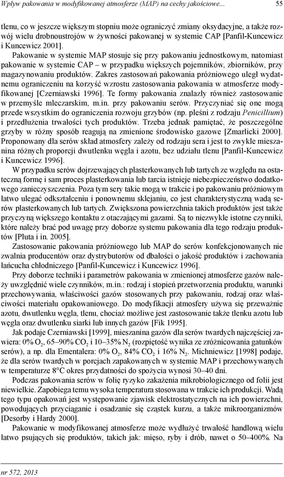 Pakowanie w systemie MAP stosuje się przy pakowaniu jednostkowym, natomiast pakowanie w systemie CAP w przypadku większych pojemników, zbiorników, przy magazynowaniu produktów.