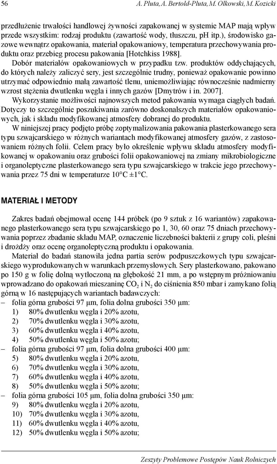 ), środowisko gazowe wewnątrz opakowania, materiał opakowaniowy, temperatura przechowywania produktu oraz przebieg procesu pakowania [Hotchkiss 1988]. Dobór materiałów opakowaniowych w przypadku tzw.