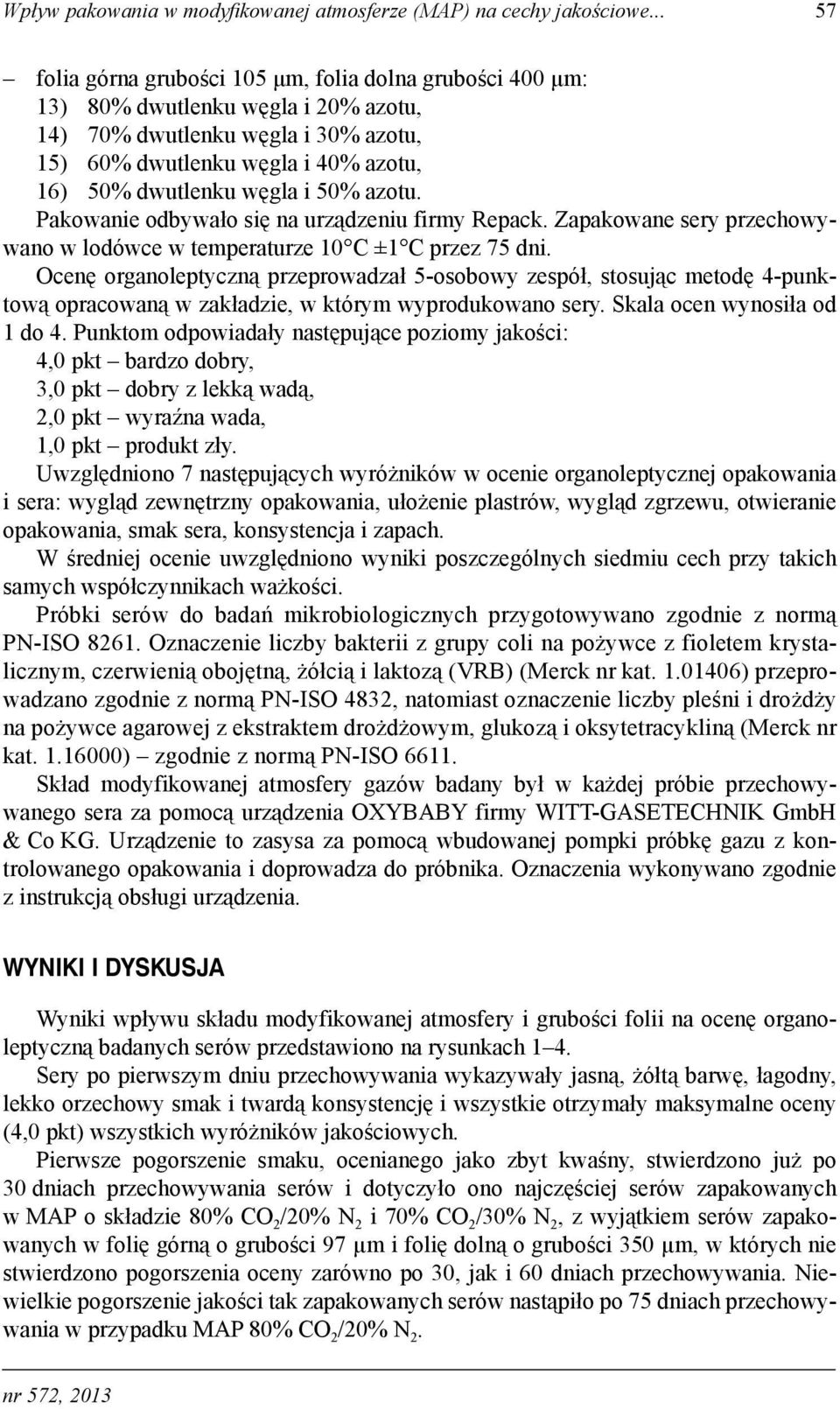 i 50% azotu. Pakowanie odbywało się na urządzeniu firmy Repack. Zapakowane sery przechowywano w lodówce w temperaturze 10 C ±1 C przez 75 dni.