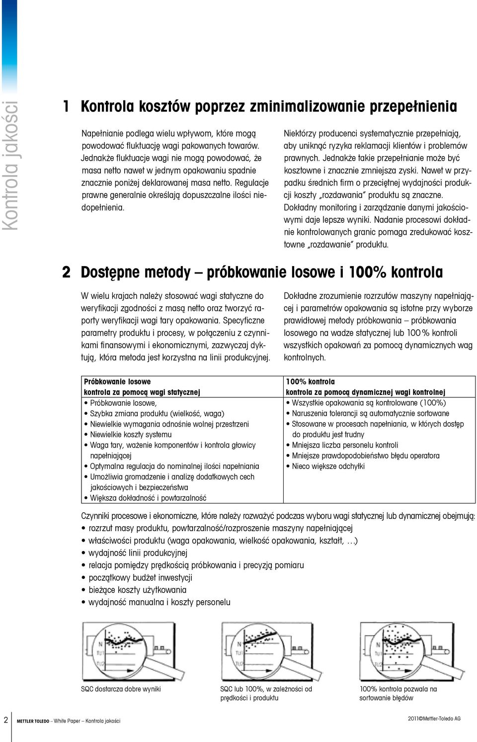 Regulacje prawne generalnie określają dopuszczalne ilości niedopełnienia. Niektórzy producenci systematycznie przepełniają, aby uniknąć ryzyka reklamacji klientów i problemów prawnych.