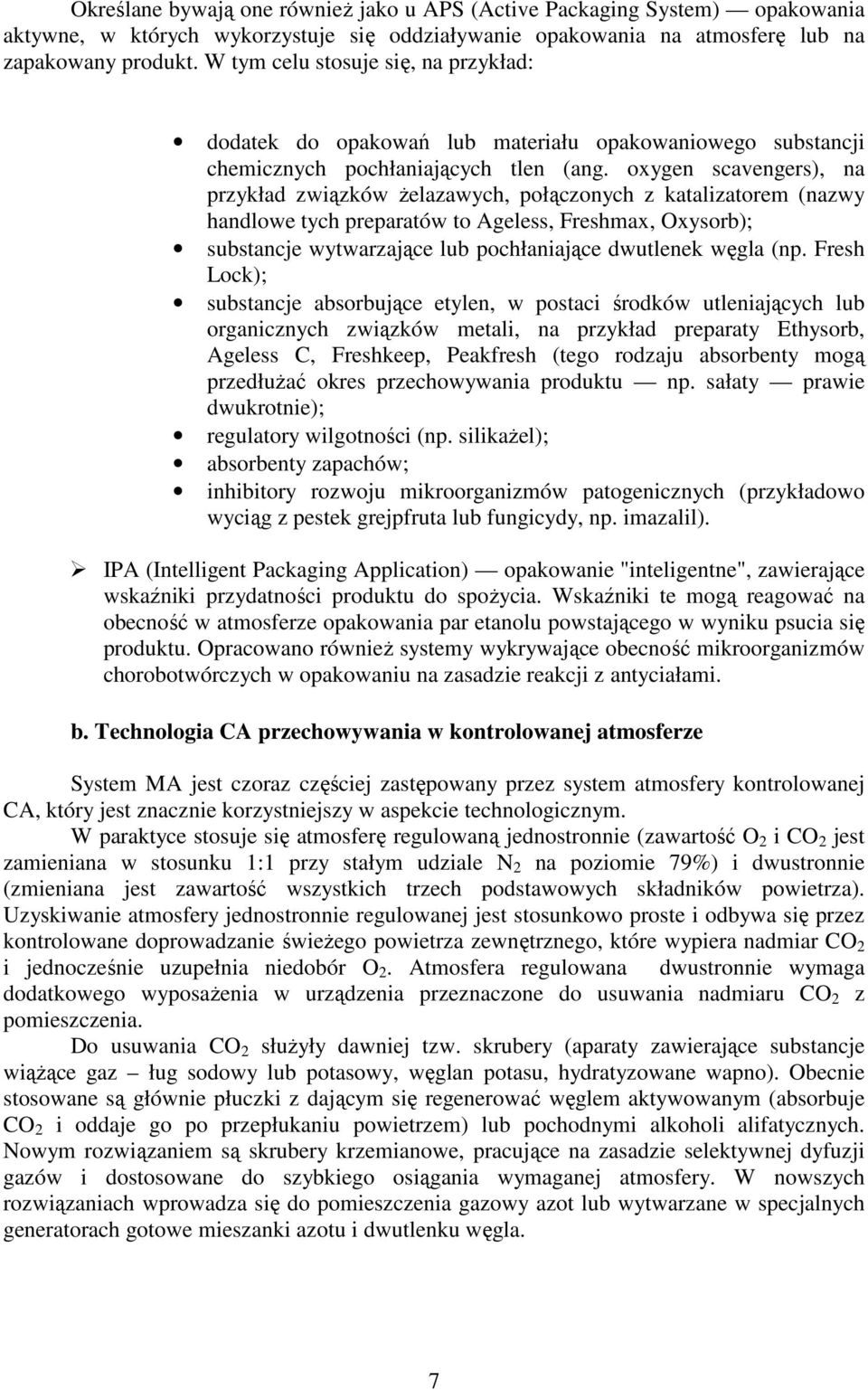 oxygen scavengers), na przykład związków Ŝelazawych, połączonych z katalizatorem (nazwy handlowe tych preparatów to Ageless, Freshmax, Oxysorb); substancje wytwarzające lub pochłaniające dwutlenek