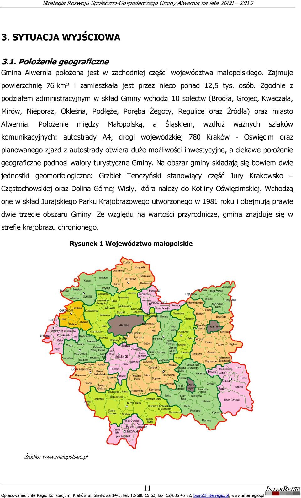 PołoŜenie między Małopolską, a Śląskiem, wzdłuŝ waŝnych szlaków komunikacyjnych: autostrady A4, drogi wojewódzkiej 780 Kraków - Oświęcim oraz planowanego zjazd z autostrady otwiera duŝe moŝliwości