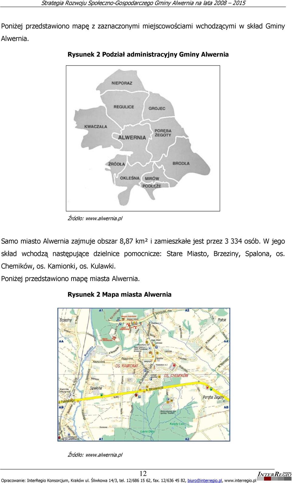 pl Samo miasto Alwernia zajmuje obszar 8,87 km² i zamieszkałe jest przez 3 334 osób.