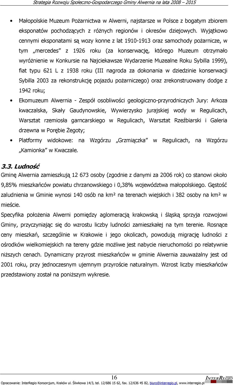 Wydarzenie Muzealne Roku Sybilla 1999), fiat typu 621 L z 1938 roku (III nagroda za dokonania w dziedzinie konserwacji Sybilla 2003 za rekonstrukcję pojazdu poŝarniczego) oraz zrekonstruowany dodge z