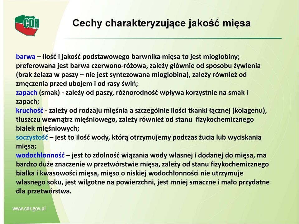 rodzaju mięśnia a szczególnie ilości tkanki łącznej (kolagenu), tłuszczu wewnątrz mięśniowego, zależy również od stanu fizykochemicznego białek mięśniowych; soczystość jest to ilość wody, którą