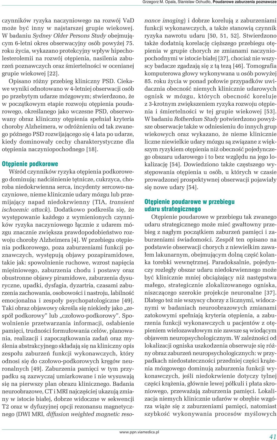 roku życia, wykazano protekcyjny wpływ hipecholesterolemii na rozwój otępienia, nasilenia zaburzeń poznawczych oraz śmiertelności w ocenianej grupie wiekowej [22].