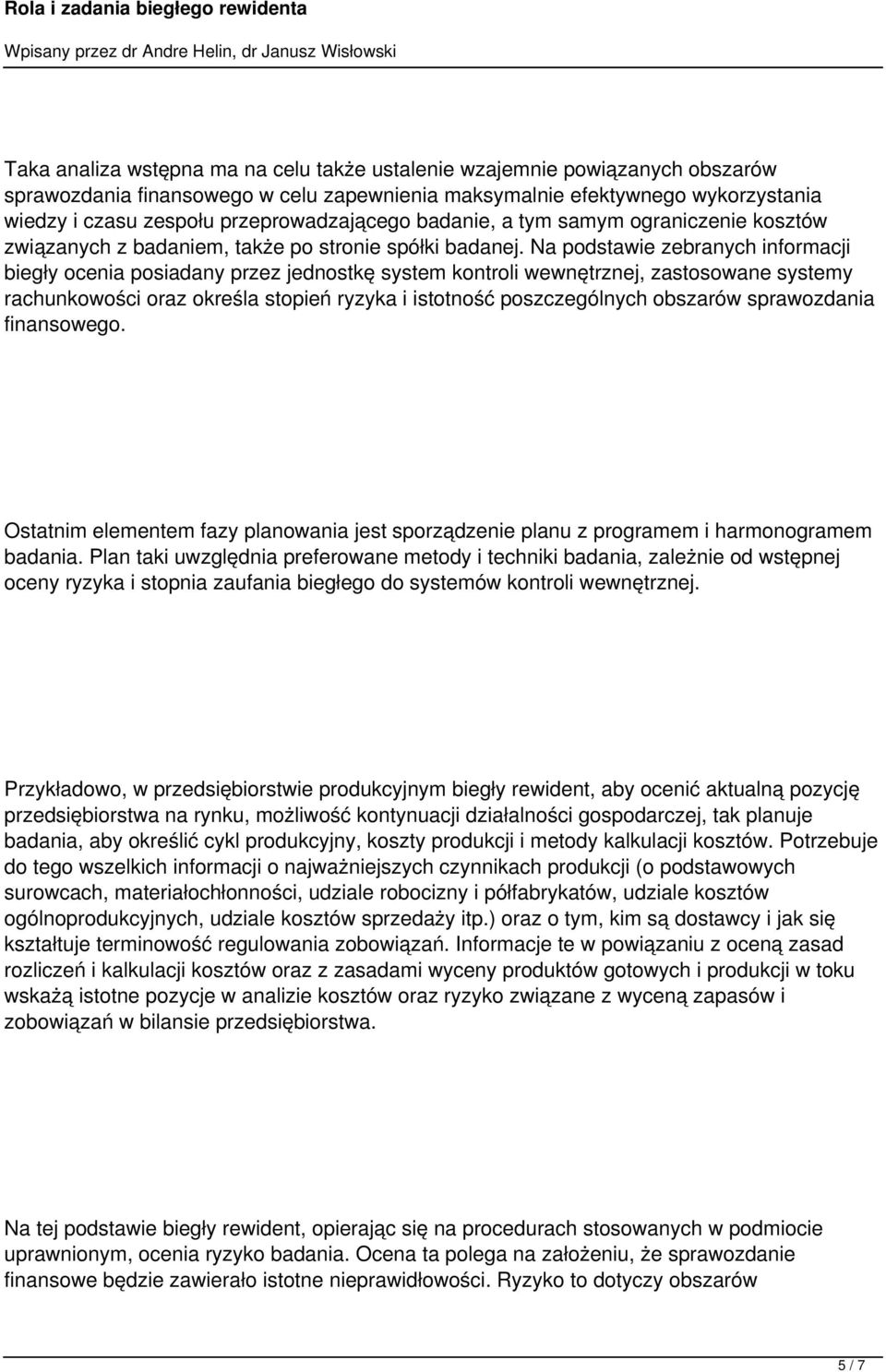 Na podstawie zebranych informacji biegły ocenia posiadany przez jednostkę system kontroli wewnętrznej, zastosowane systemy rachunkowości oraz określa stopień ryzyka i istotność poszczególnych