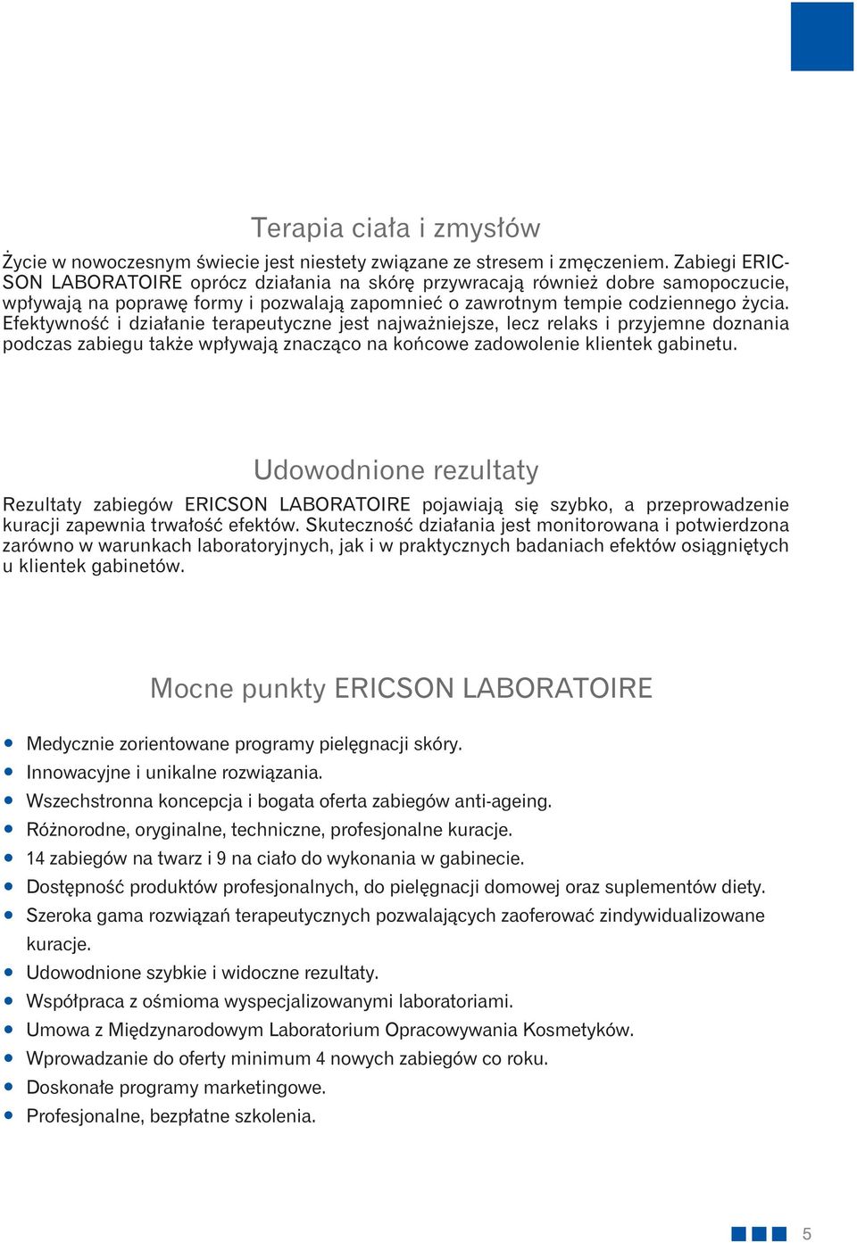 Efektywność i działanie terapeutyczne jest najważniejsze, lecz relaks i przyjemne doznania podczas zabiegu także wpływają znacząco na końcowe zadowolenie klientek gabinetu.