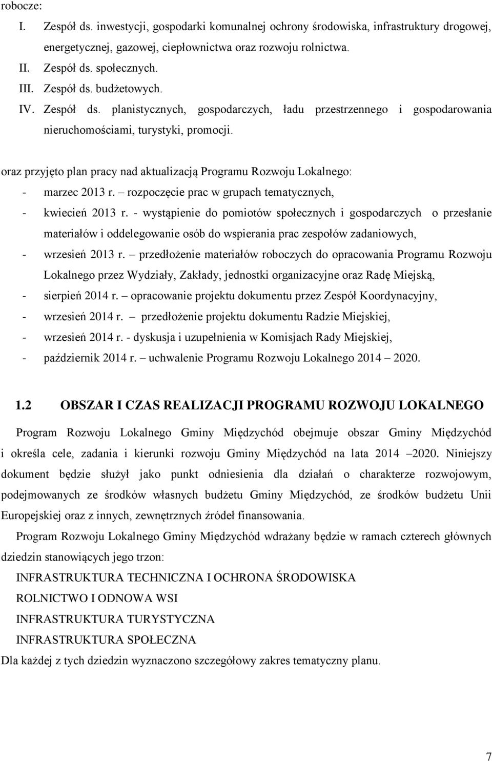 oraz przyjęto plan pracy nad aktualizacją Programu Rozwoju Lokalnego: - marzec 2013 r. rozpoczęcie prac w grupach tematycznych, - kwiecień 2013 r.