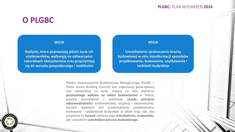 Council) jest organizacją pozarządową (nie nastawioną na zysk), mającą na celu wywarcie pozytywnego wpływu na sektor budownictwa w Polsce, poprzez promowanie i wdrażanie zasady potrójnej