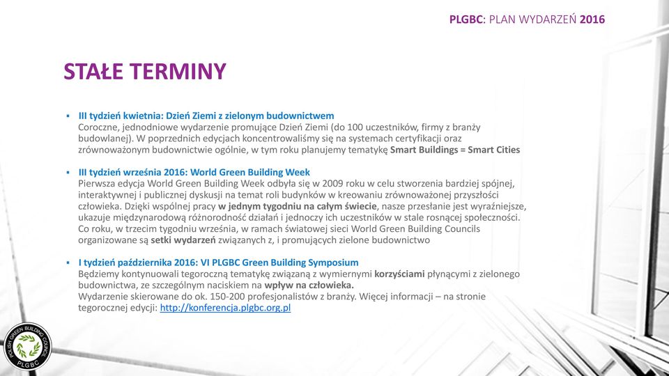World Green Building Week Pierwsza edycja World Green Building Week odbyła się w 2009 roku w celu stworzenia bardziej spójnej, interaktywnej i publicznej dyskusji na temat roli budynków w kreowaniu
