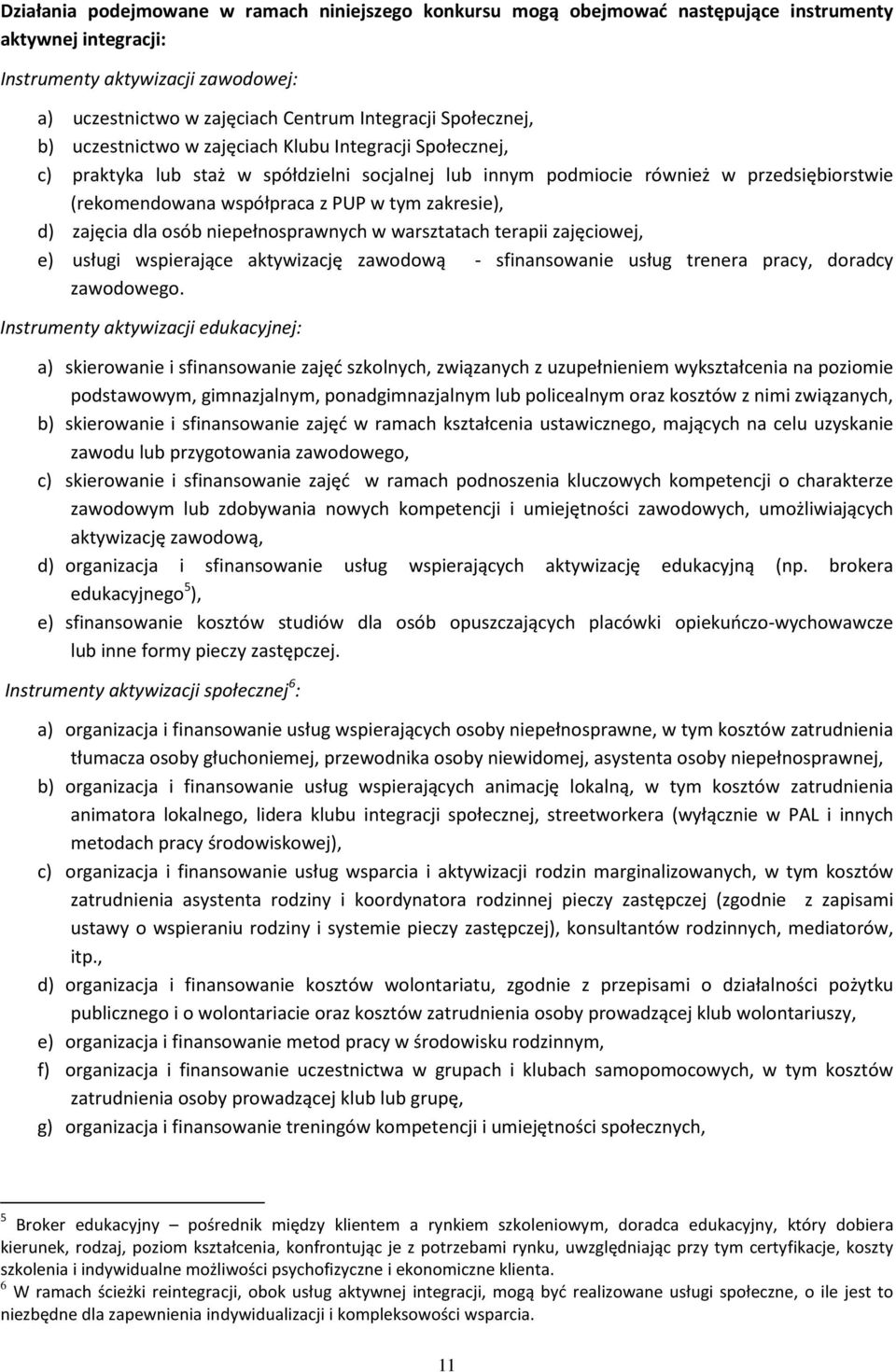 zakresie), d) zajęcia dla osób niepełnosprawnych w warsztatach terapii zajęciowej, e) usługi wspierające aktywizację zawodową - sfinansowanie usług trenera pracy, doradcy zawodowego.