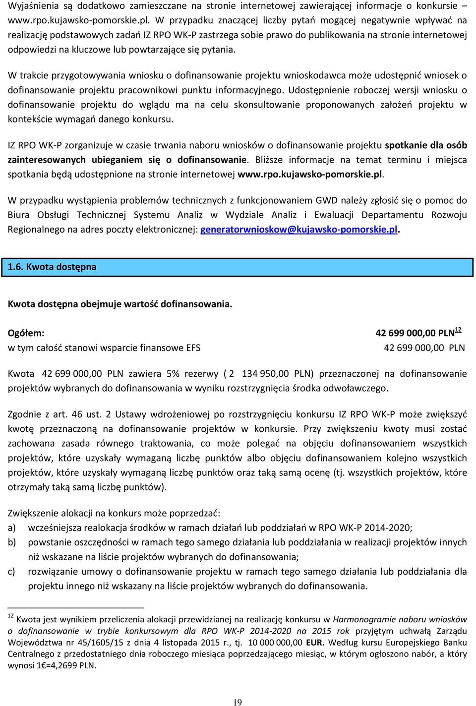 powtarzające się pytania. W trakcie przygotowywania wniosku o dofinansowanie projektu wnioskodawca może udostępnić wniosek o dofinansowanie projektu pracownikowi punktu informacyjnego.