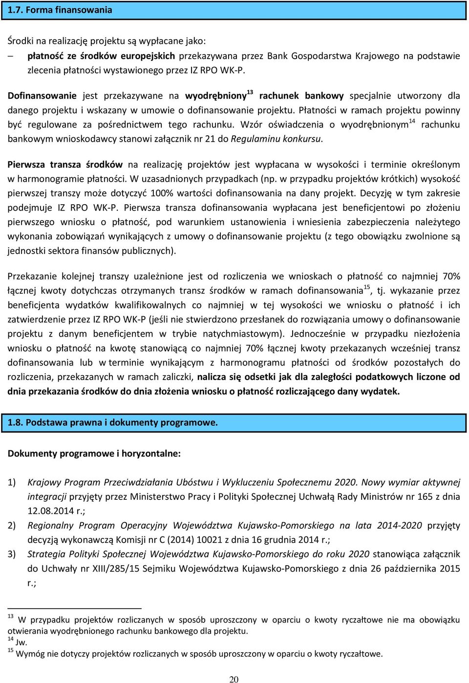 Płatności w ramach projektu powinny być regulowane za pośrednictwem tego rachunku. Wzór oświadczenia o wyodrębnionym 14 rachunku bankowym wnioskodawcy stanowi załącznik nr 21 do Regulaminu konkursu.