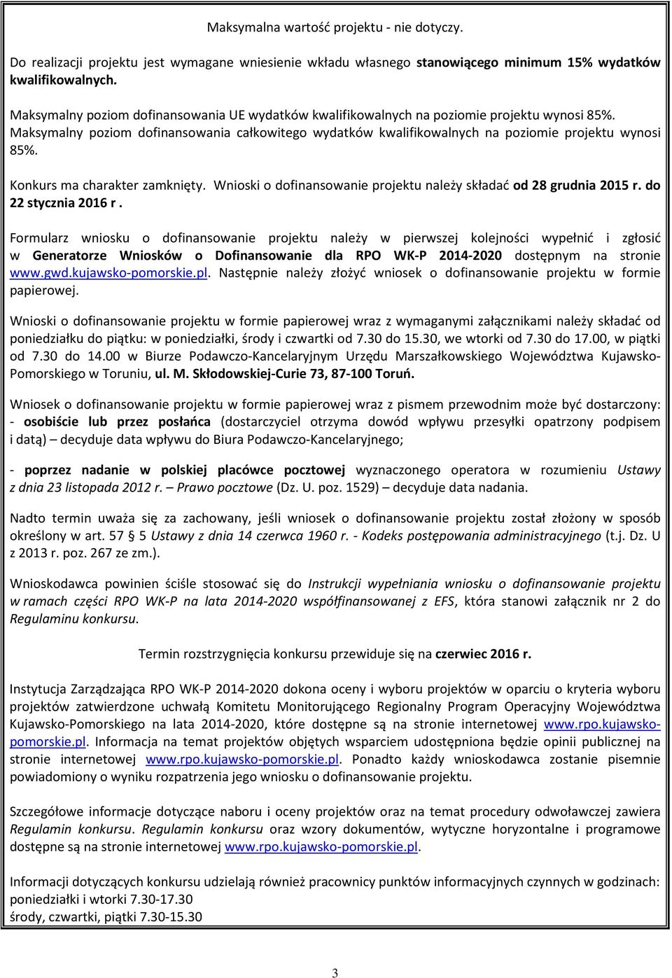 Konkurs ma charakter zamknięty. Wnioski o dofinansowanie projektu należy składać od 28 grudnia 2015 r. do 22 stycznia 2016 r.