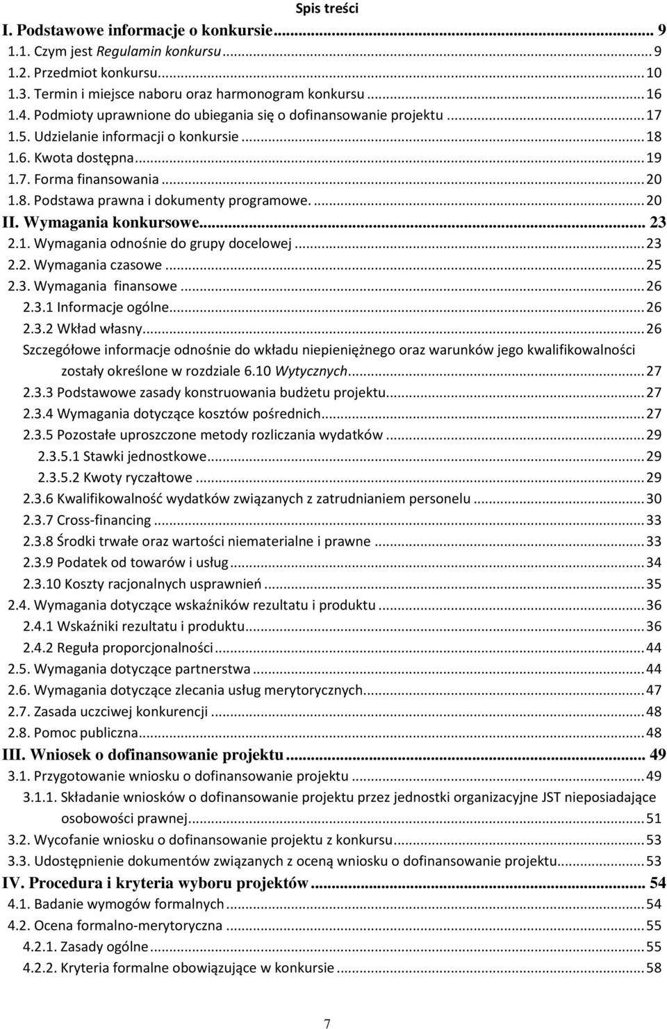 ... 20 II. Wymagania konkursowe... 23 2.1. Wymagania odnośnie do grupy docelowej... 23 2.2. Wymagania czasowe... 25 2.3. Wymagania finansowe... 26 2.3.1 Informacje ogólne... 26 2.3.2 Wkład własny.