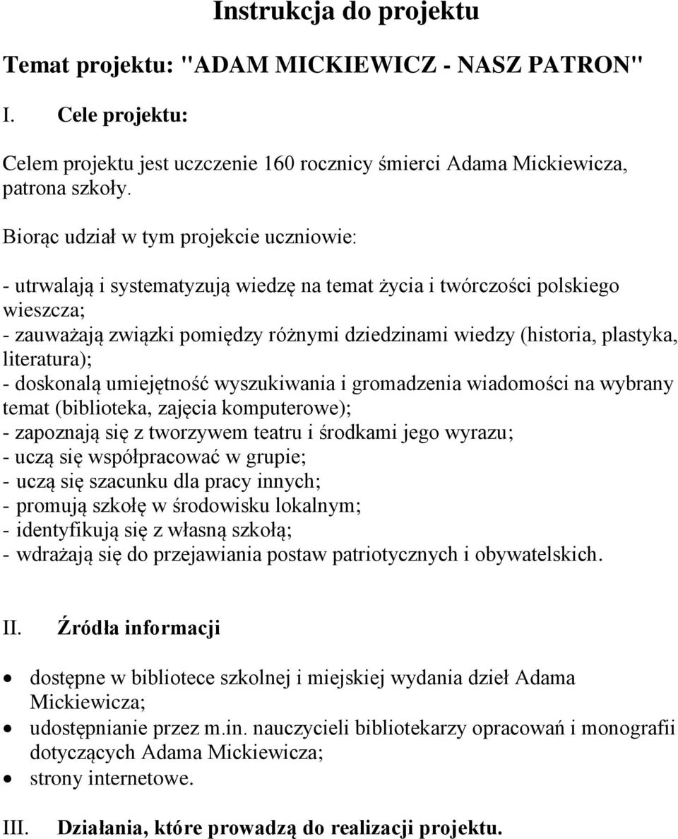 plastyka, literatura); - doskonalą umiejętność wyszukiwania i gromadzenia wiadomości na wybrany temat (biblioteka, zajęcia komputerowe); - zapoznają się z tworzywem teatru i środkami jego wyrazu; -