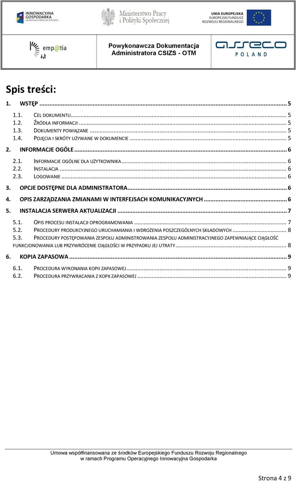 OPIS PROCESU INSTALACJI OPROGRAMOWANIA... 7 5.2. PROCEDURY PRODUKCYJNEGO URUCHAMIANIA I WDROŻENIA POSZCZEGÓLNYCH SKŁADOWYCH... 8 5.3.