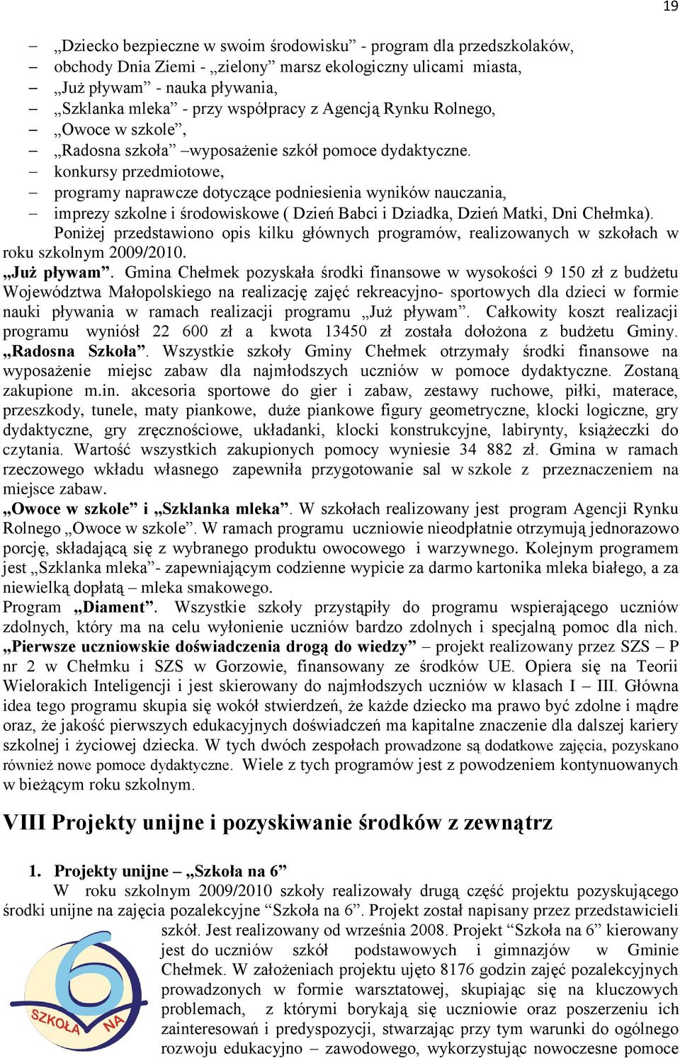 konkursy przedmiotowe, programy naprawcze dotyczące podniesienia wyników nauczania, imprezy szkolne i środowiskowe ( Dzień Babci i Dziadka, Dzień Matki, Dni Chełmka).