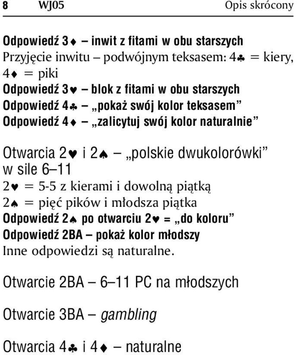 dwukolorówki w sile 6 11 2 = 5-5 z kierami i dowolną piątką 2 = pięć pików i młodsza piątka Odpowiedź 2 po otwarciu 2 = do koloru