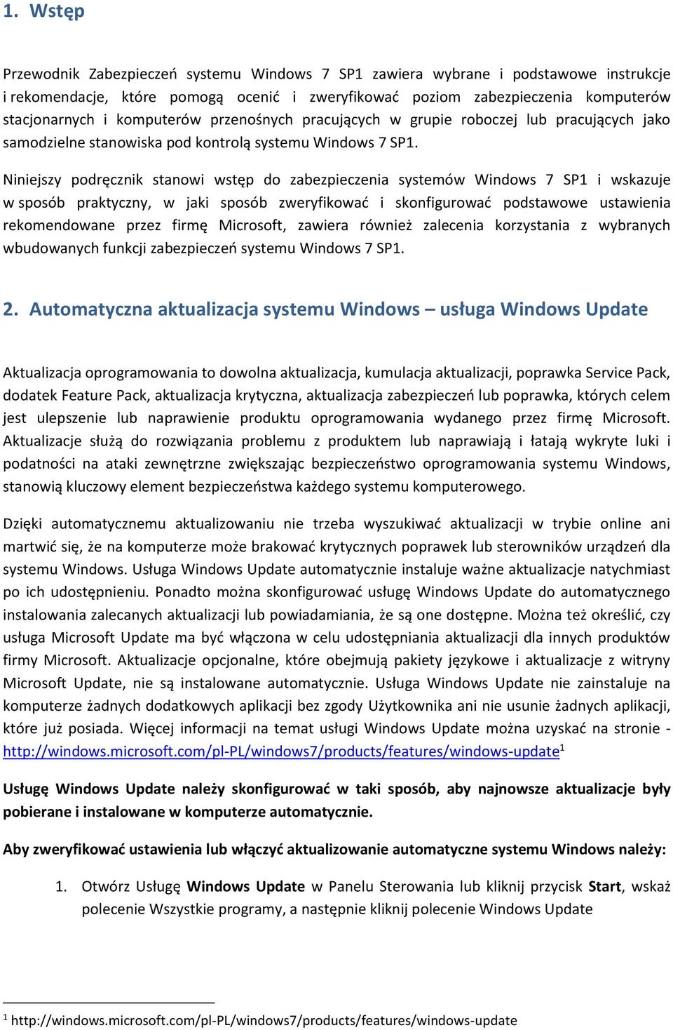 Niniejszy podręcznik stanowi wstęp do zabezpieczenia systemów Windows 7 SP1 i wskazuje w sposób praktyczny, w jaki sposób zweryfikować i skonfigurować podstawowe ustawienia rekomendowane przez firmę