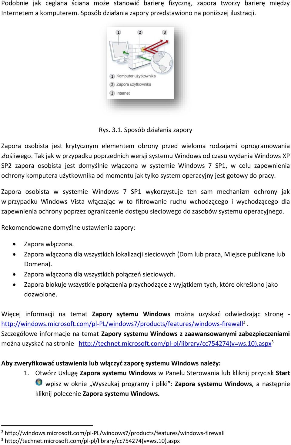 Tak jak w przypadku poprzednich wersji systemu Windows od czasu wydania Windows XP SP2 zapora osobista jest domyślnie włączona w systemie Windows 7 SP1, w celu zapewnienia ochrony komputera