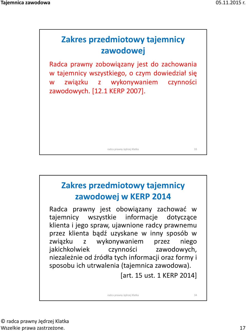 radca prawny Jędrzej Klatka 33 Zakres przedmiotowy tajemnicy zawodowej w KERP 2014 Radca prawny jest obowiązany zachować w tajemnicy wszystkie informacje dotyczące klienta i