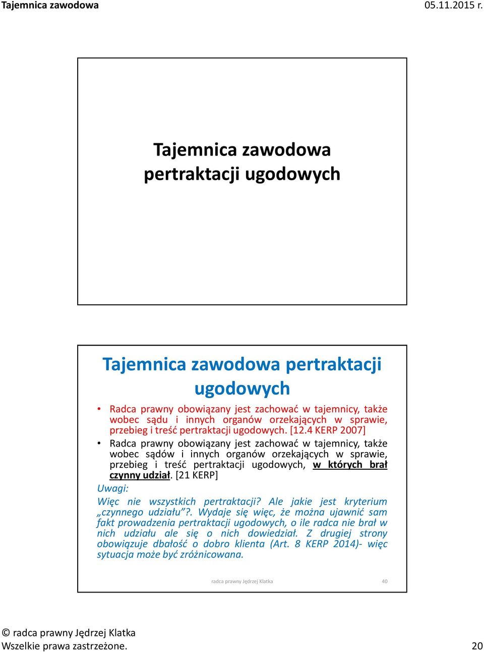 4 KERP 2007] Radca prawny obowiązany jest zachować w tajemnicy, także wobec sądów i innych organów orzekających w sprawie, przebieg i treść pertraktacji ugodowych, w których brał czynny udział.