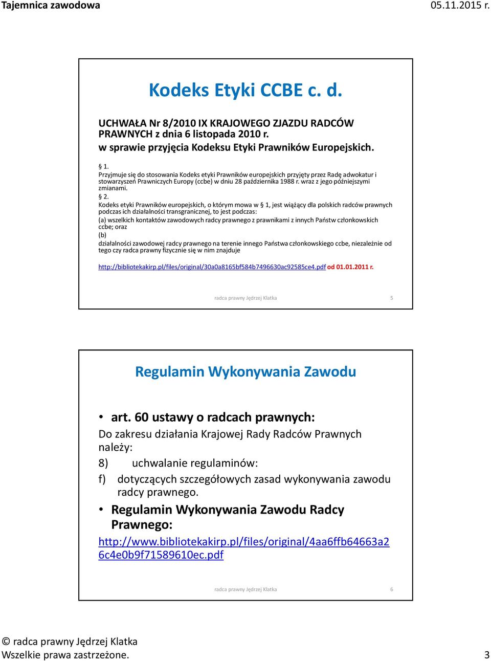 2. Kodeks etyki Prawników europejskich, o którym mowa w 1, jest wiążący dla polskich radców prawnych podczas ich działalności transgranicznej, to jest podczas: (a) wszelkich kontaktów zawodowych