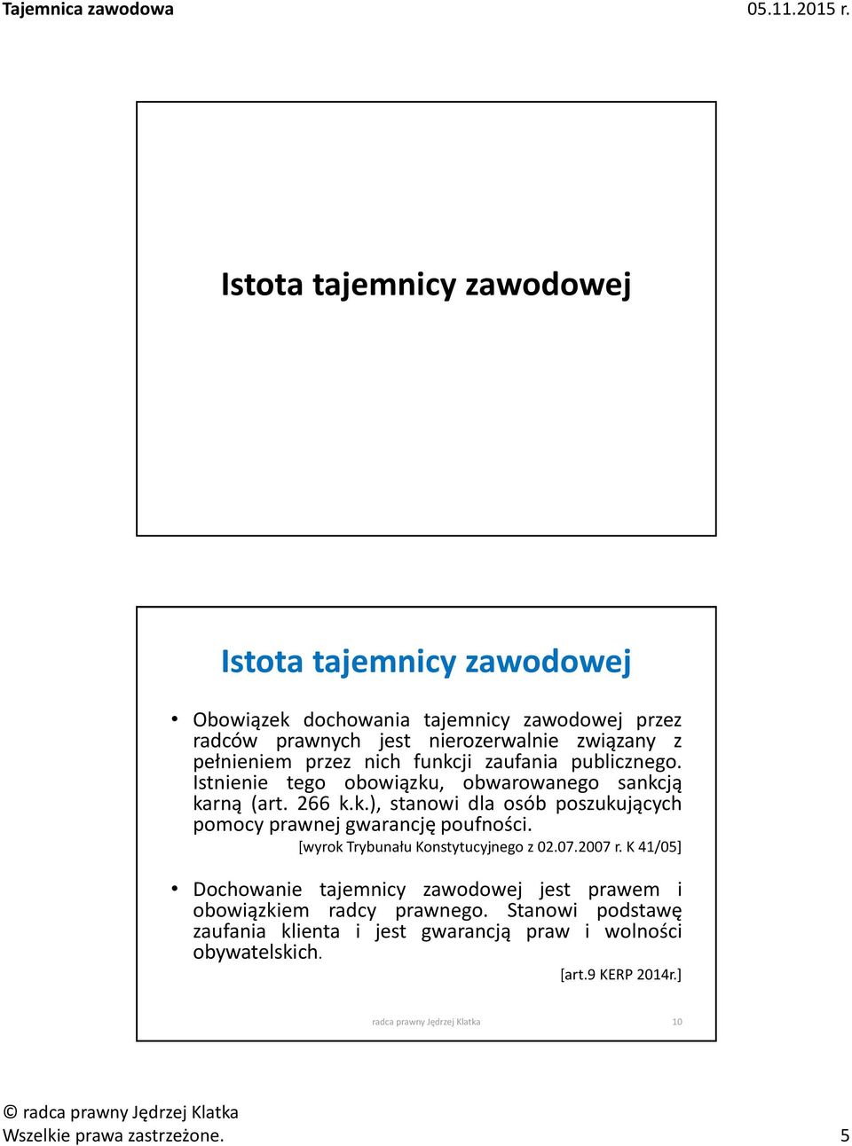 [wyrok Trybunału Konstytucyjnego z 02.07.2007 r. K 41/05] Dochowanie tajemnicy zawodowej jest prawem i obowiązkiem radcy prawnego.