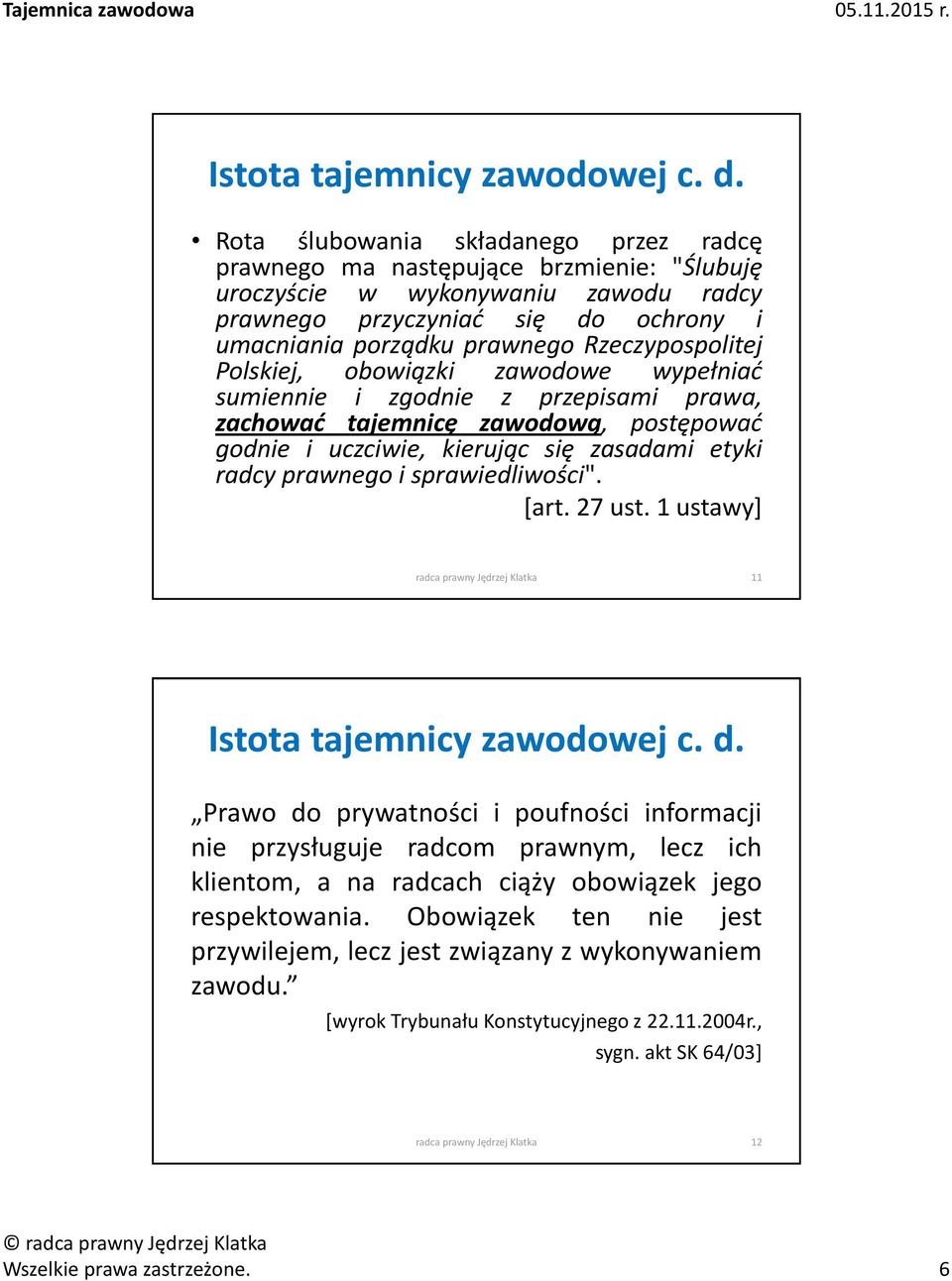 Rzeczypospolitej Polskiej, obowiązki zawodowe wypełniać sumiennie i zgodnie z przepisami prawa, zachować tajemnicę zawodową, postępować godnie i uczciwie, kierując się zasadami etyki radcy prawnego i