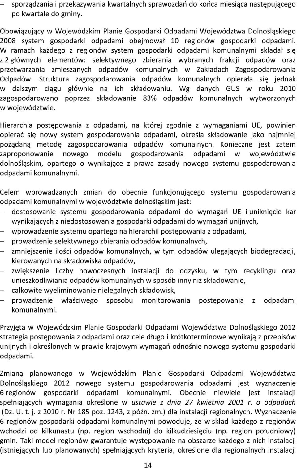 W ramach każdego z regionów system gospodarki odpadami komunalnymi składał się z 2 głównych elementów: selektywnego zbierania wybranych frakcji odpadów oraz przetwarzania zmieszanych odpadów