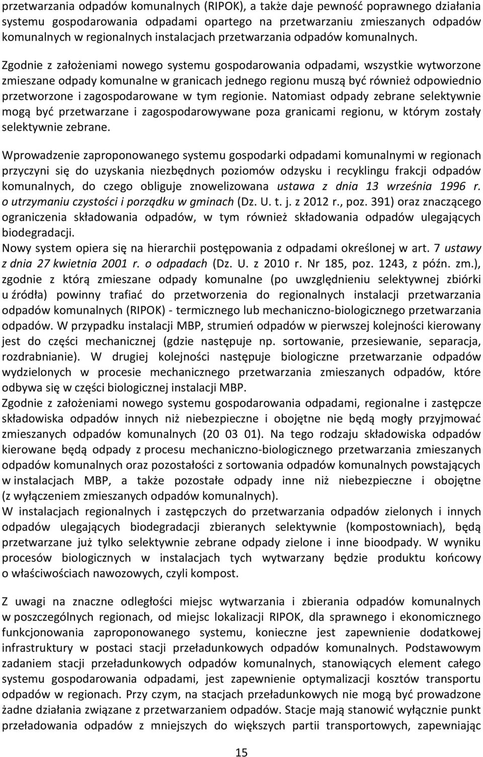 Zgodnie z założeniami nowego systemu gospodarowania odpadami, wszystkie wytworzone zmieszane odpady komunalne w granicach jednego regionu muszą być również odpowiednio przetworzone i zagospodarowane