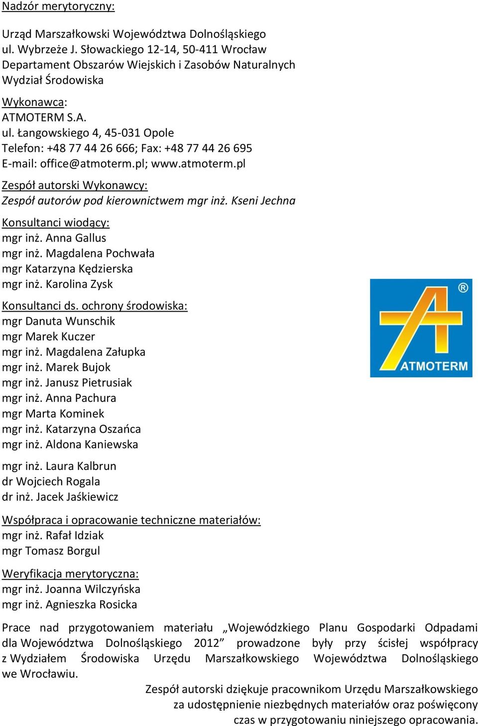 Łangowskiego 4, 45-031 Opole Telefon: +48 77 44 26 666; Fax: +48 77 44 26 695 E-mail: office@atmoterm.pl; www.atmoterm.pl Zespół autorski Wykonawcy: Zespół autorów pod kierownictwem mgr inż.