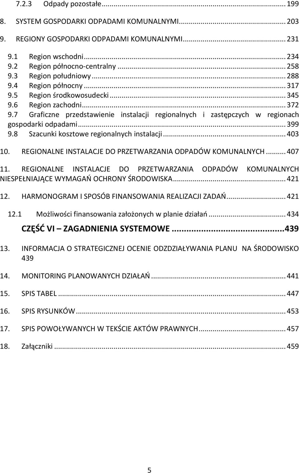 7 Graficzne przedstawienie instalacji regionalnych i zastępczych w regionach gospodarki odpadami... 399 9.8 Szacunki kosztowe regionalnych instalacji... 403 10.