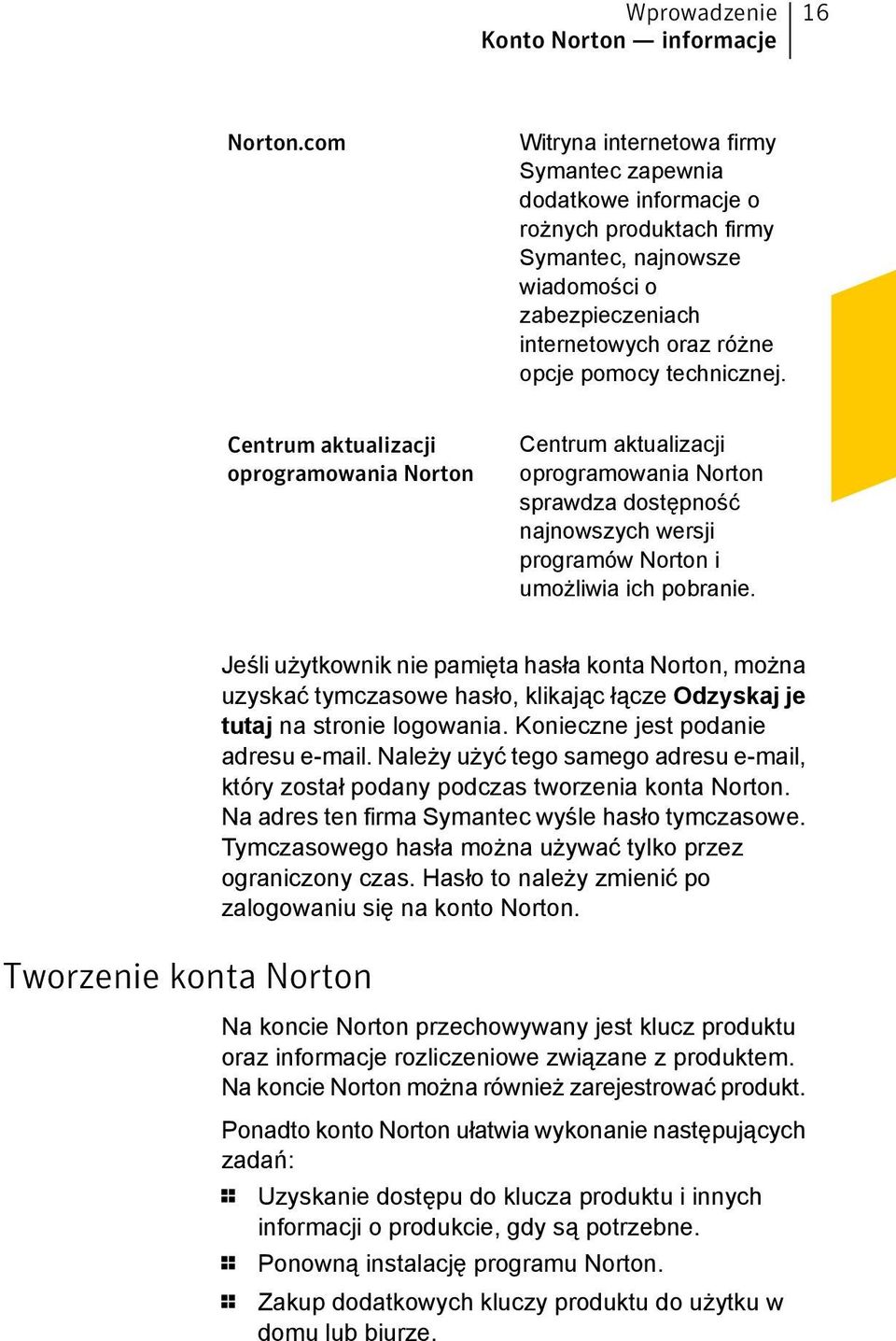 Centrum aktualizacji oprogramowania Norton Centrum aktualizacji oprogramowania Norton sprawdza dostępność najnowszych wersji programów Norton i umożliwia ich pobranie.