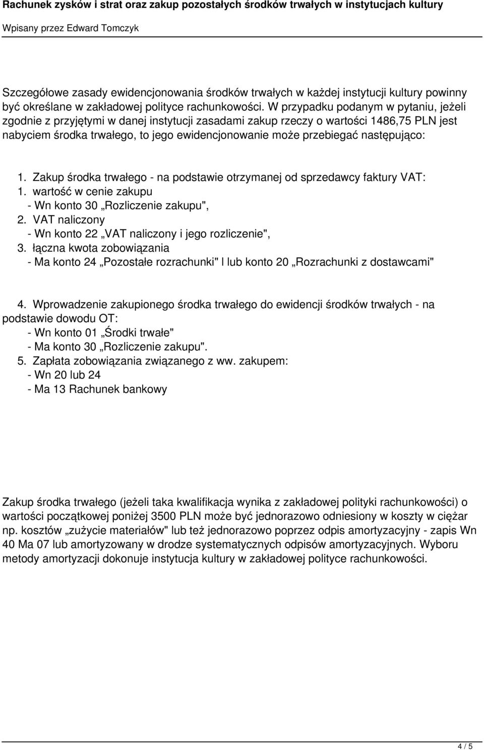 następująco: 1. Zakup środka trwałego - na podstawie otrzymanej od sprzedawcy faktury VAT: 1. wartość w cenie zakupu - Wn konto 30 Rozliczenie zakupu", 2.