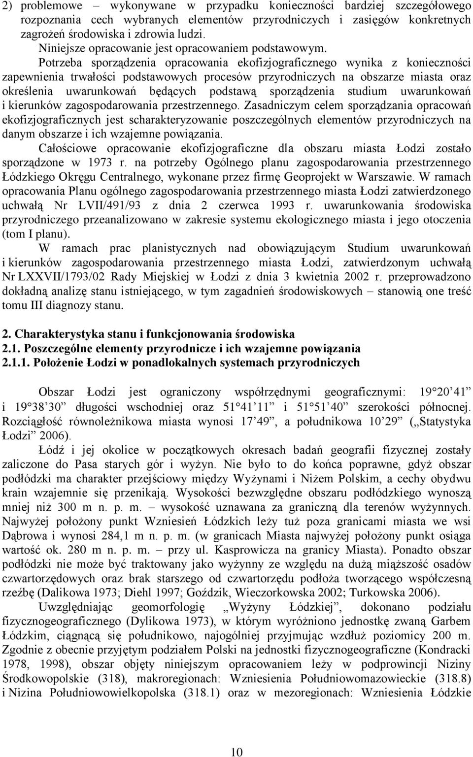 Potrzeba sporządzenia opracowania ekofizjograficznego wynika z konieczności zapewnienia trwałości podstawowych procesów przyrodniczych na obszarze miasta oraz określenia uwarunkowań będących podstawą