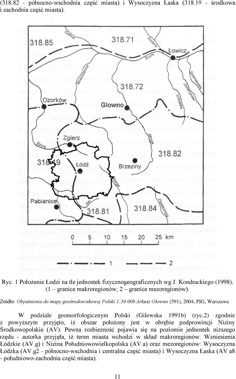 Źródło: Objaśnienia do mapy geośrodowiskowej Polski 1:50 000 Arkusz Głowno (591), 2004, PIG, Warszawa W podziale geomorfologicznym Polski (Gilewska 1991b) (ryc.