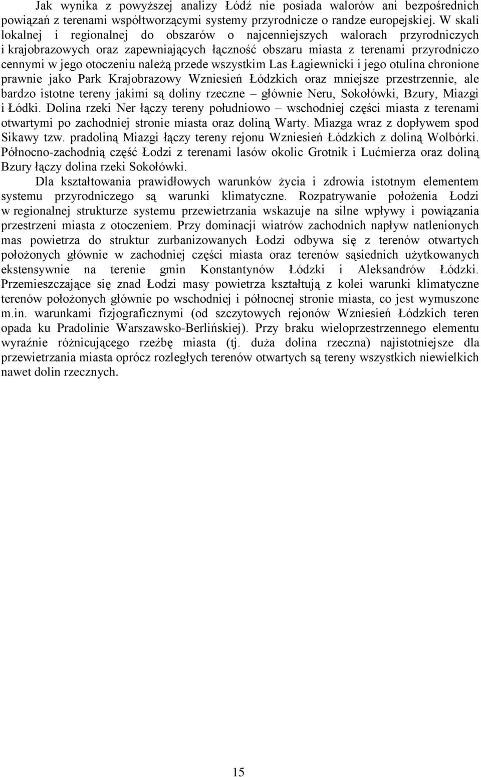 należą przede wszystkim Las Łagiewnicki i jego otulina chronione prawnie jako Park Krajobrazowy Wzniesień Łódzkich oraz mniejsze przestrzennie, ale bardzo istotne tereny jakimi są doliny rzeczne