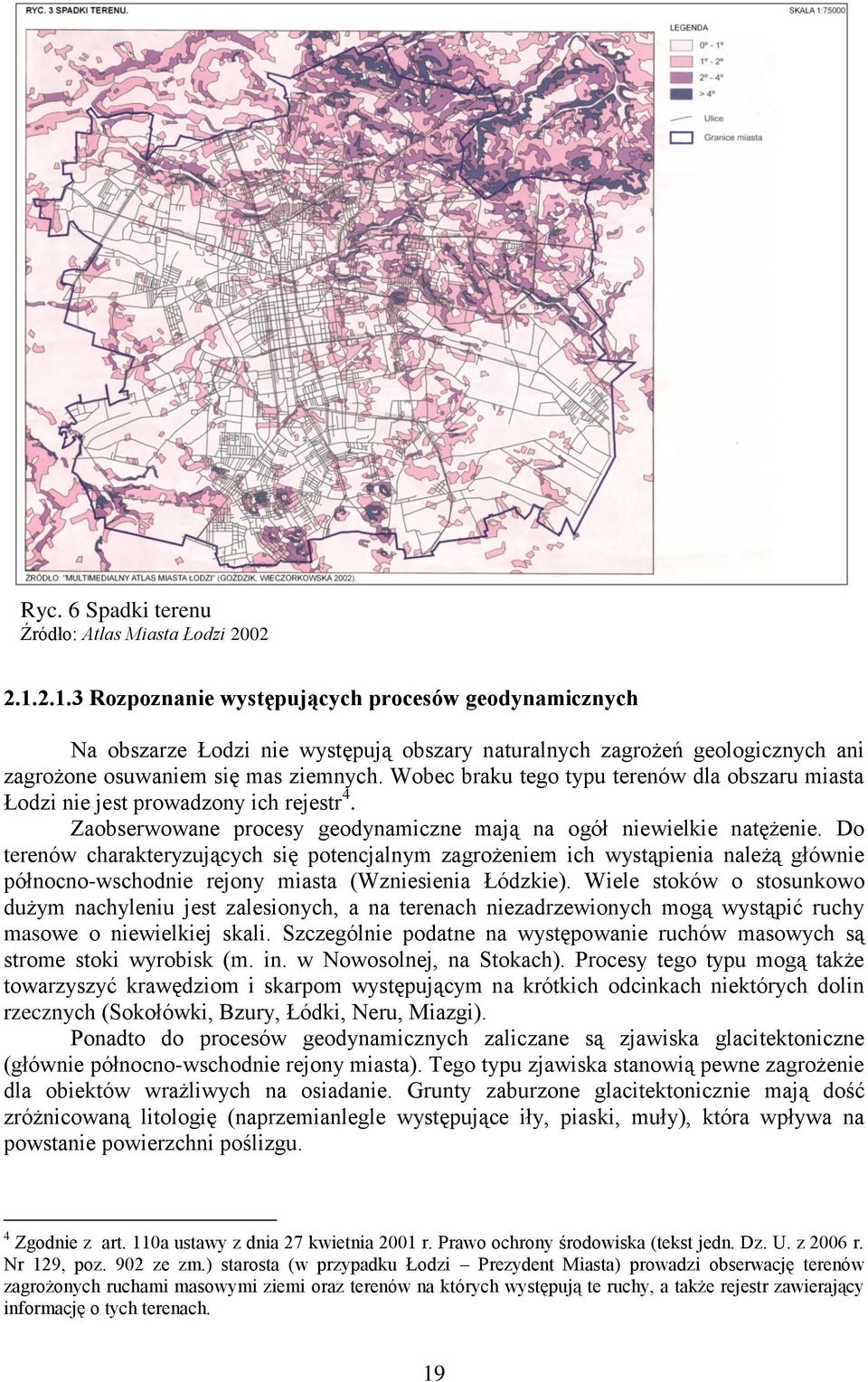 Wobec braku tego typu terenów dla obszaru miasta Łodzi nie jest prowadzony ich rejestr 4. Zaobserwowane procesy geodynamiczne mają na ogół niewielkie natężenie.