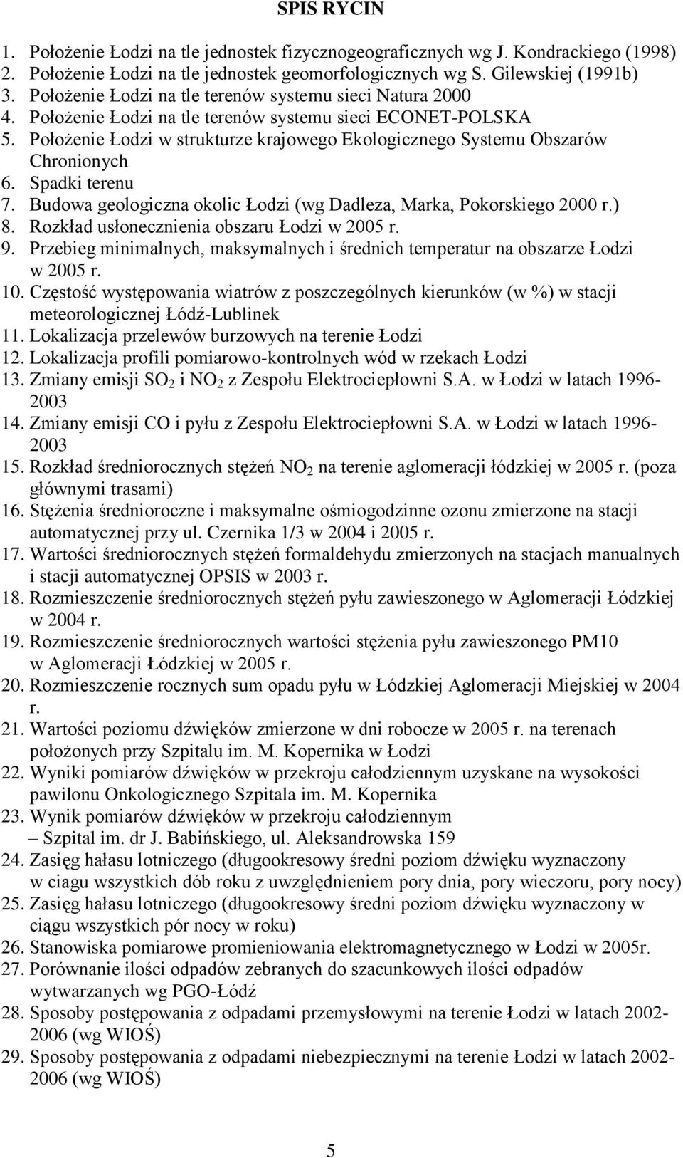 Położenie Łodzi w strukturze krajowego Ekologicznego Systemu Obszarów Chronionych 6. Spadki terenu 7. Budowa geologiczna okolic Łodzi (wg Dadleza, Marka, Pokorskiego 2000 r.) 8.
