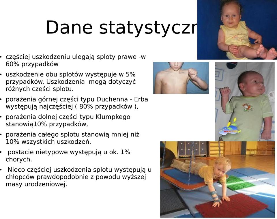 porażenia górnej części typu Duchenna - Erba występują najczęściej ( 80% przypadków ), porażenia dolnej części typu Klumpkego stanowią10%