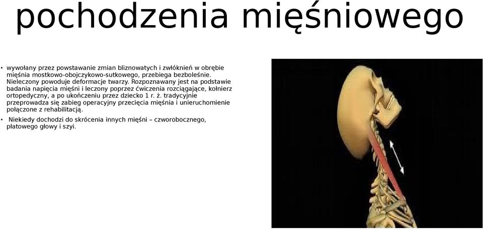 Rozpoznawany jest na podstawie badania napięcia mięśni i leczony poprzez ćwiczenia rozciągające, kołnierz ortopedyczny, a po ukończeniu