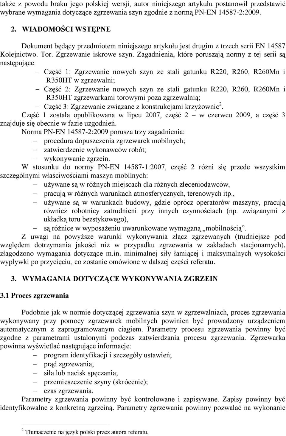 Zagadnienia, które poruszają normy z tej serii są następujące: Część 1: Zgrzewanie nowych szyn ze stali gatunku R220, R260, R260Mn i R350HT w zgrzewalni; Część 2: Zgrzewanie nowych szyn ze stali