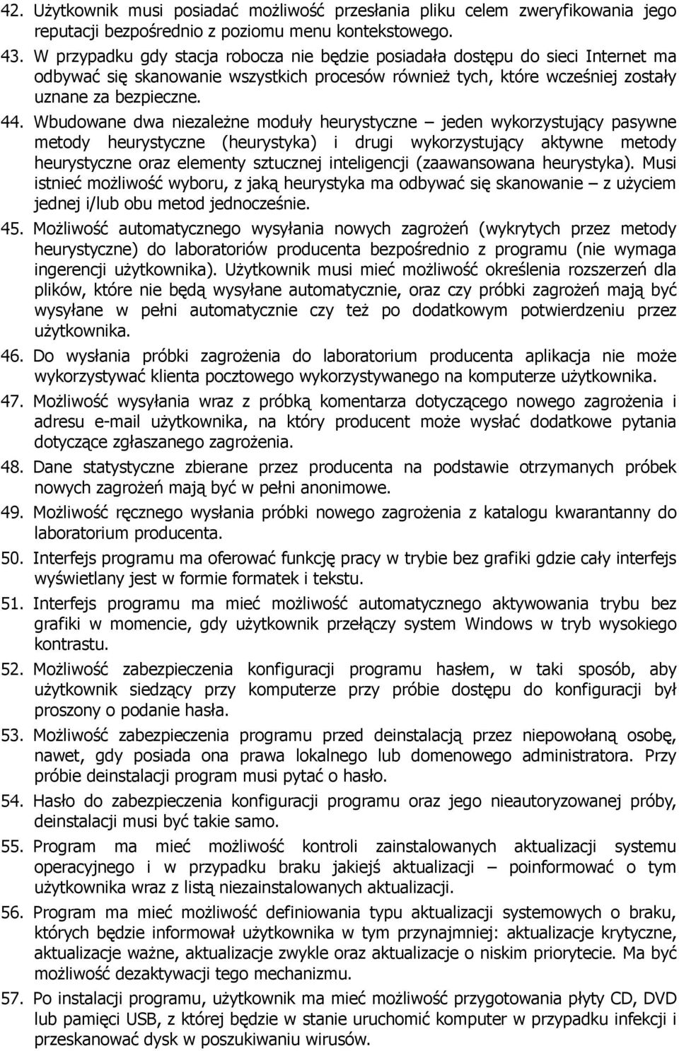 Wbudowane dwa niezależne moduły heurystyczne jeden wykorzystujący pasywne metody heurystyczne (heurystyka) i drugi wykorzystujący aktywne metody heurystyczne oraz elementy sztucznej inteligencji